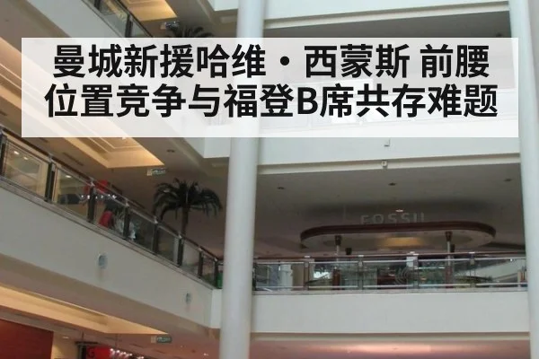 曼城新援哈维·西蒙斯 前腰位置竞争与福登B席共存难题